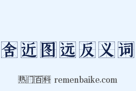 舍近图远反义词是什么意思的图片